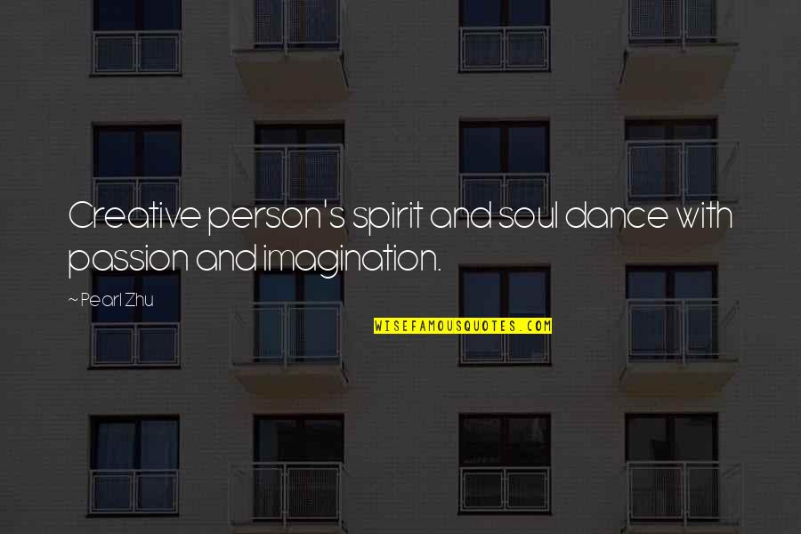 Creative Passion Quotes By Pearl Zhu: Creative person's spirit and soul dance with passion