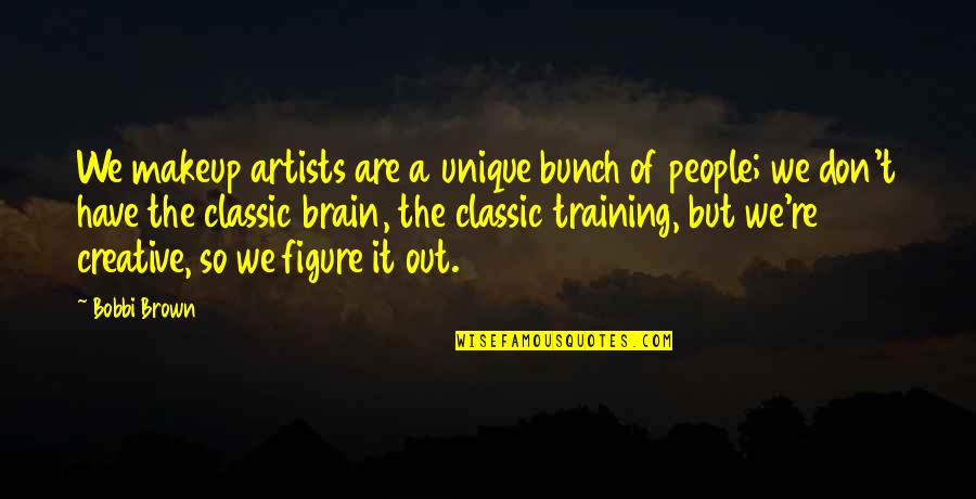 Creative People Quotes By Bobbi Brown: We makeup artists are a unique bunch of