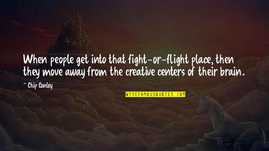 Creative People Quotes By Chip Conley: When people get into that fight-or-flight place, then