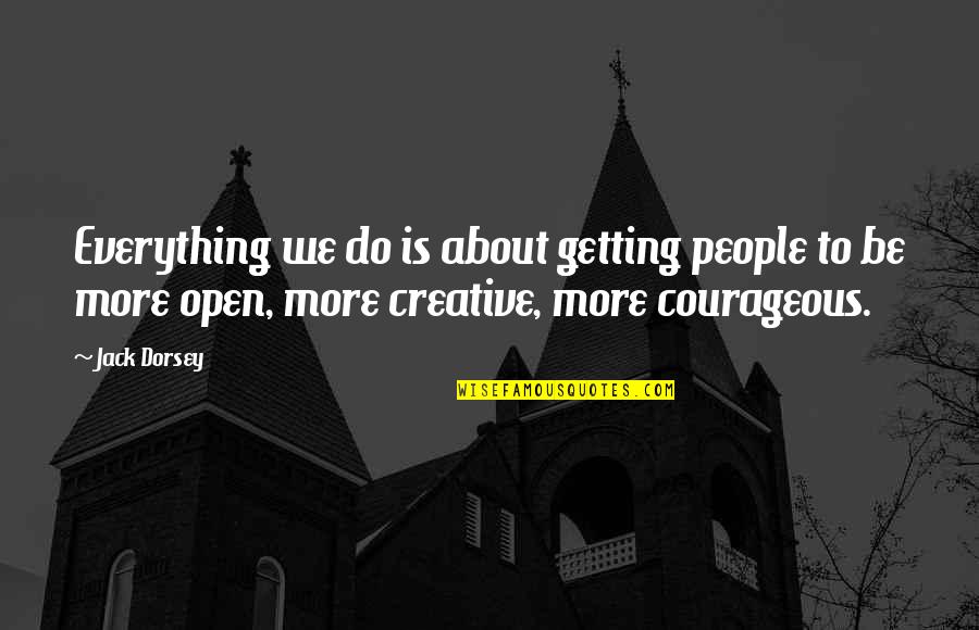 Creative People Quotes By Jack Dorsey: Everything we do is about getting people to