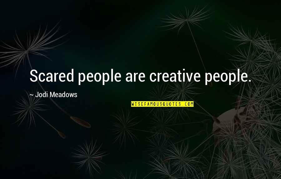 Creative People Quotes By Jodi Meadows: Scared people are creative people.