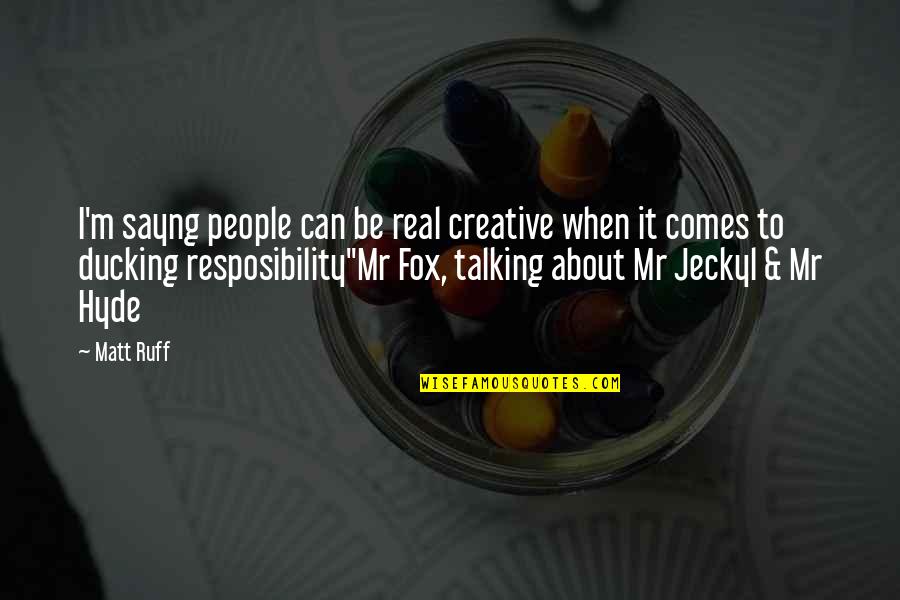Creative People Quotes By Matt Ruff: I'm sayng people can be real creative when