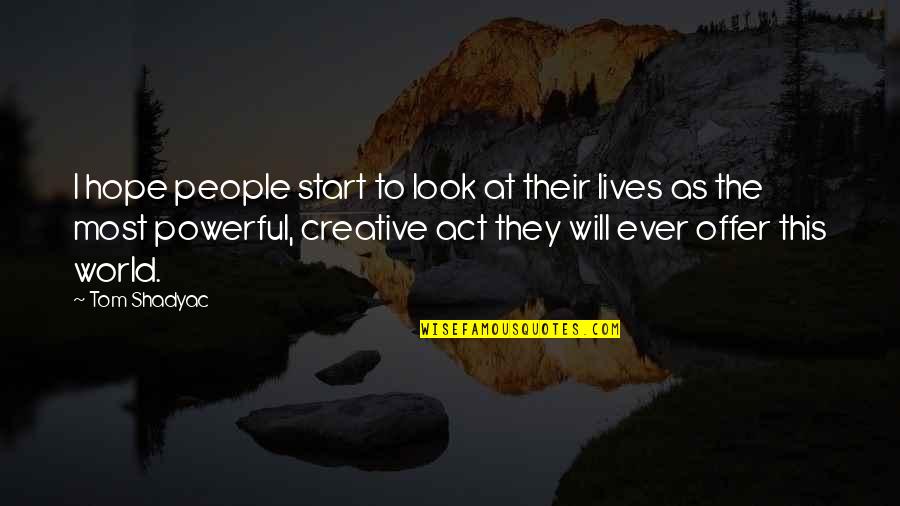 Creative People Quotes By Tom Shadyac: I hope people start to look at their