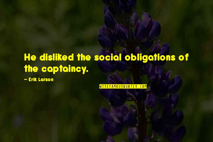 Creative Posters With Quotes By Erik Larson: He disliked the social obligations of the captaincy. Creative Posters With Quotes By Erik Larson: He disliked the social obligations of the captaincy.