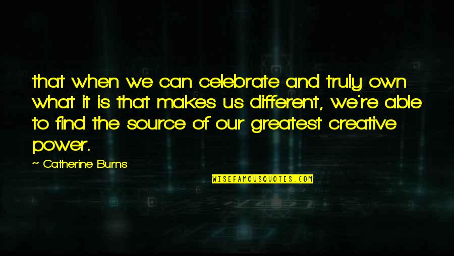 Creative Power Quotes By Catherine Burns: that when we can celebrate and truly own Creative Power Quotes By Catherine Burns: that when we can celebrate and truly own
