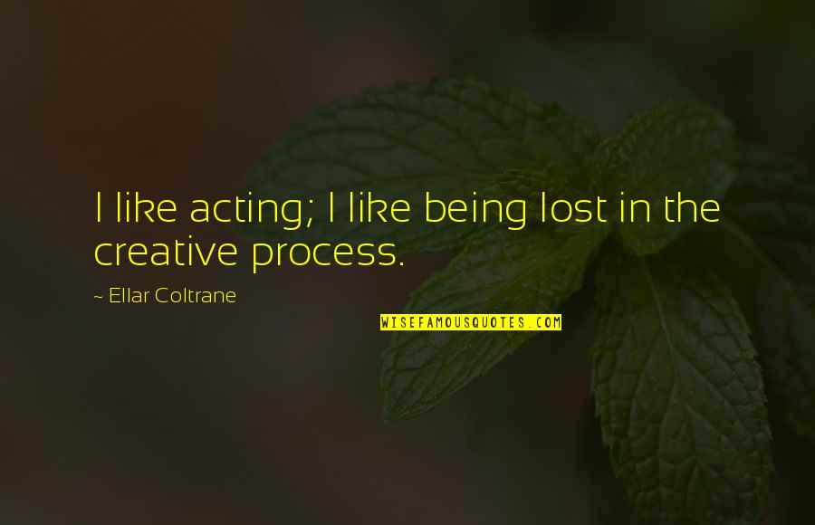 Creative Process Quotes By Ellar Coltrane: I like acting; I like being lost in