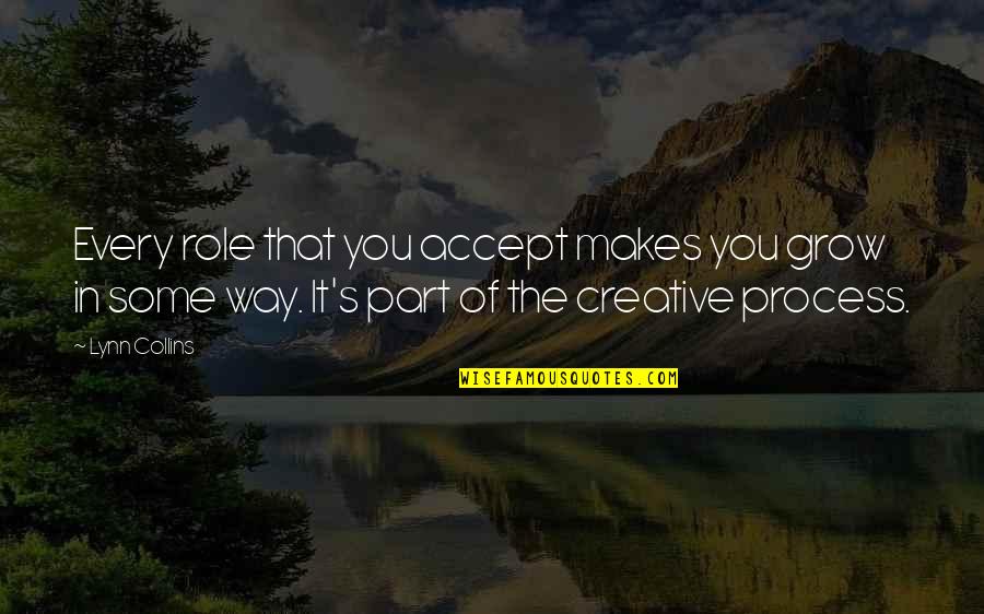 Creative Process Quotes By Lynn Collins: Every role that you accept makes you grow