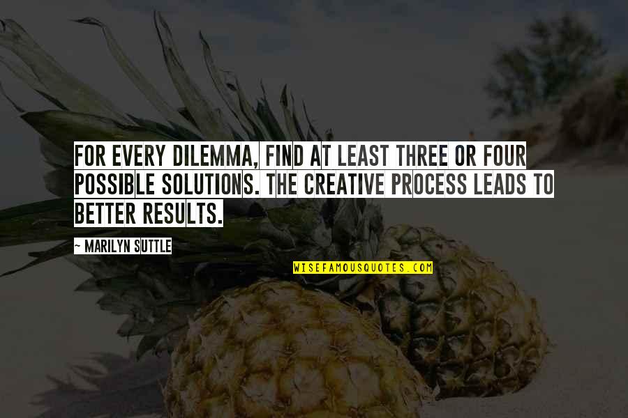 Creative Process Quotes By Marilyn Suttle: For every dilemma, find at least three or