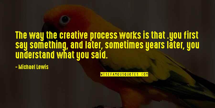 Creative Process Quotes By Michael Lewis: The way the creative process works is that