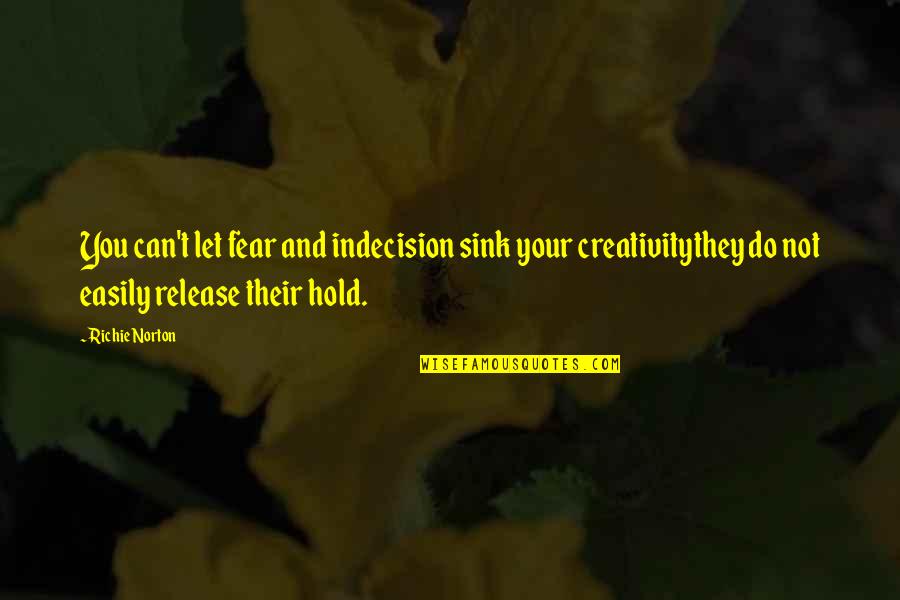 Creative Process Quotes By Richie Norton: You can't let fear and indecision sink your