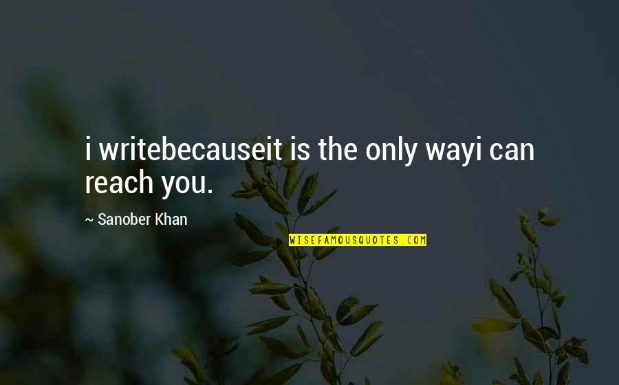 Creative Process Quotes By Sanober Khan: i writebecauseit is the only wayi can reach