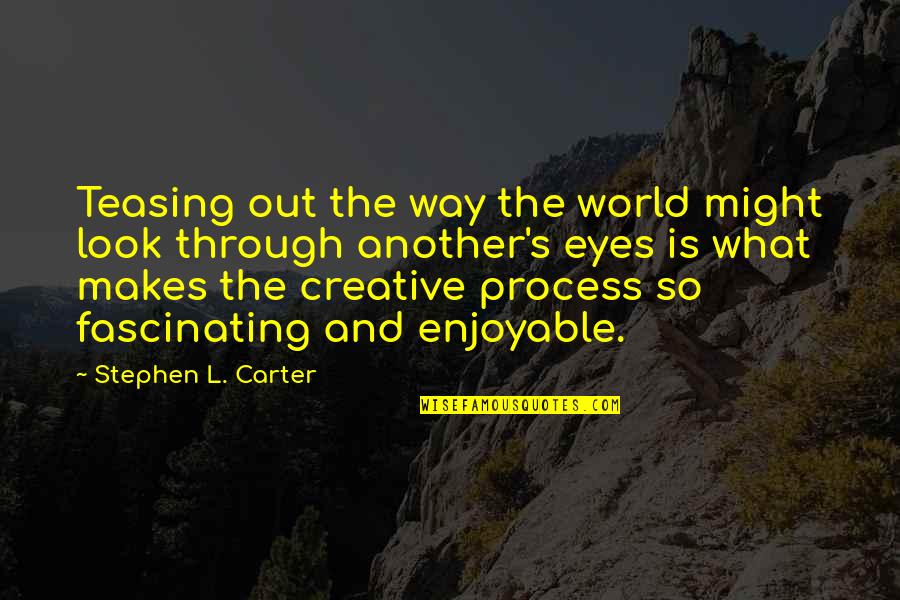 Creative Process Quotes By Stephen L. Carter: Teasing out the way the world might look