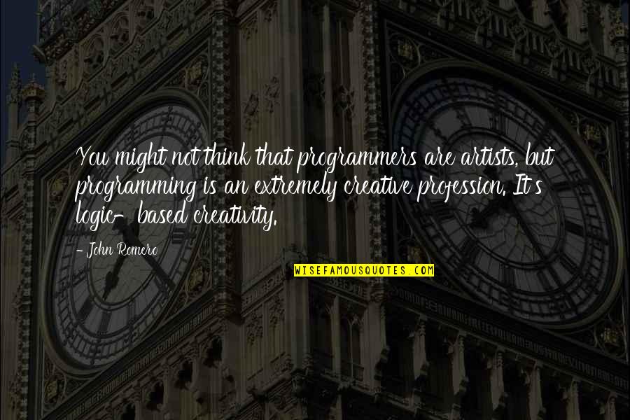 Creative Profession Quotes By John Romero: You might not think that programmers are artists,