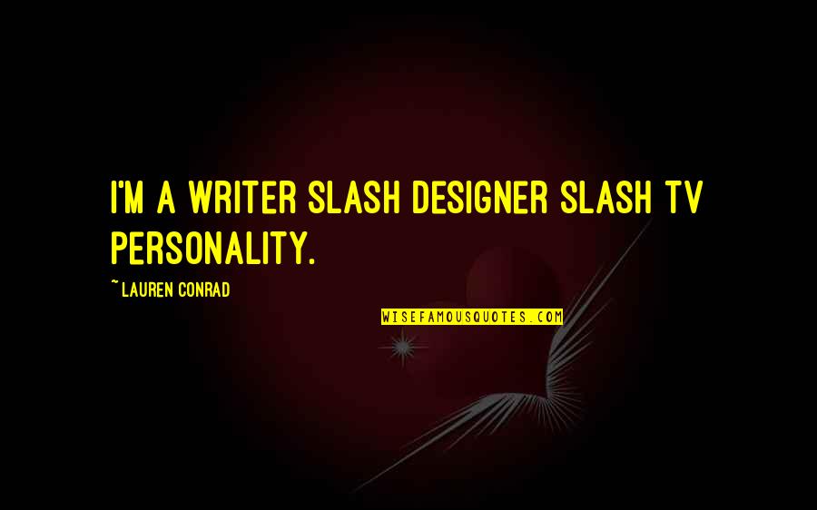 Creative Profession Quotes By Lauren Conrad: I'm a writer slash designer slash TV personality.