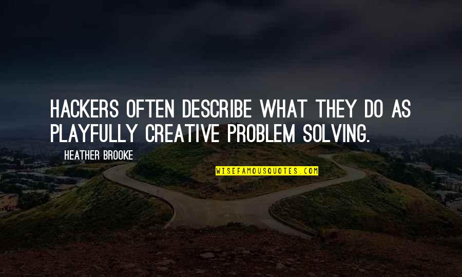 Creative Quotes By Heather Brooke: Hackers often describe what they do as playfully