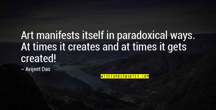 Creative Quotes Quotes By Avijeet Das: Art manifests itself in paradoxical ways. At times