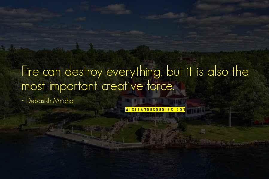 Creative Quotes Quotes By Debasish Mridha: Fire can destroy everything, but it is also