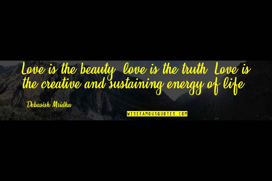 Creative Quotes Quotes By Debasish Mridha: Love is the beauty; love is the truth.