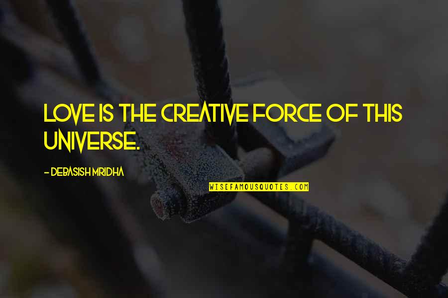 Creative Quotes Quotes By Debasish Mridha: Love is the creative force of this universe.