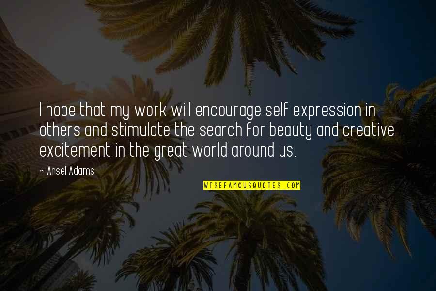 Creative Self Quotes By Ansel Adams: I hope that my work will encourage self Creative Self Quotes By Ansel Adams: I hope that my work will encourage self