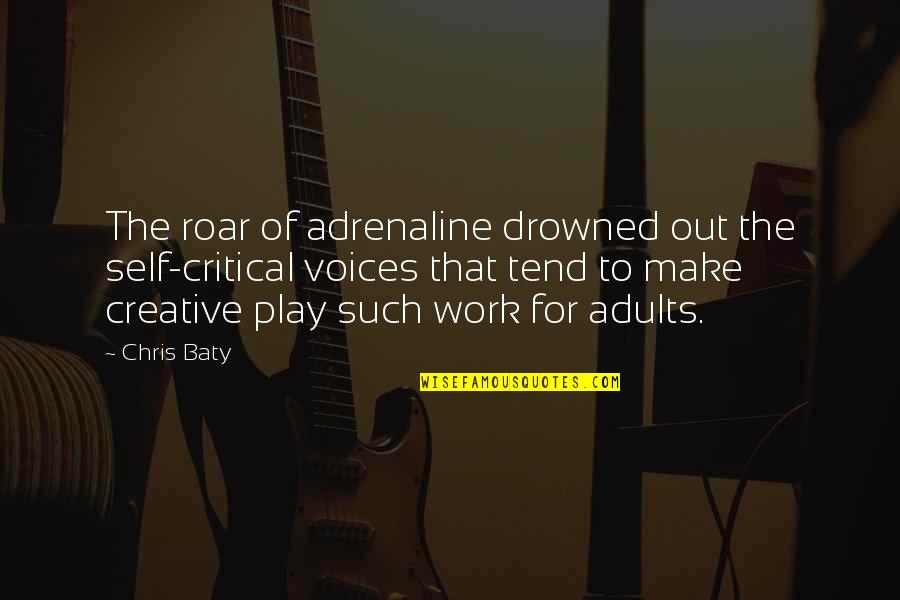Creative Self Quotes By Chris Baty: The roar of adrenaline drowned out the self-critical Creative Self Quotes By Chris Baty: The roar of adrenaline drowned out the self-critical