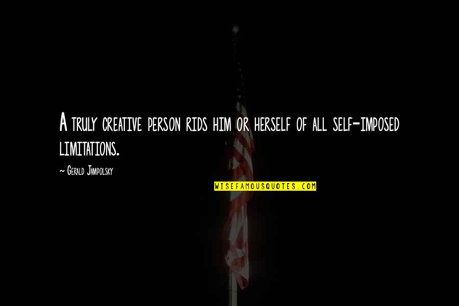 Creative Self Quotes By Gerald Jampolsky: A truly creative person rids him or herself Creative Self Quotes By Gerald Jampolsky: A truly creative person rids him or herself