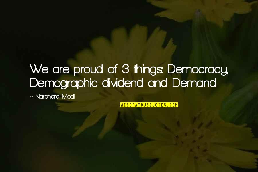 Creative Senior Quotes By Narendra Modi: We are proud of 3 things: Democracy, Demographic