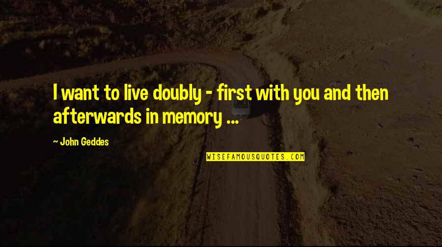 Creative Short Quotes By John Geddes: I want to live doubly - first with