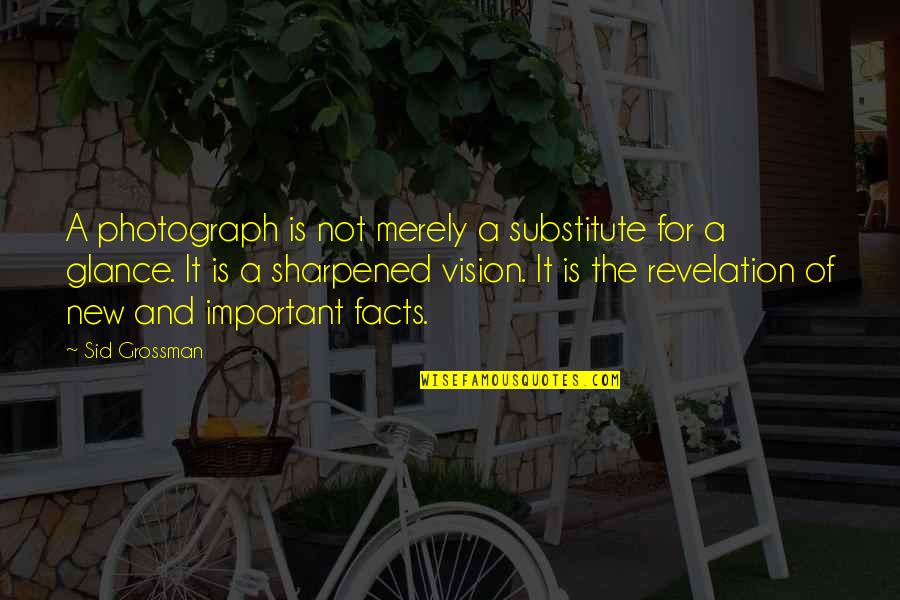Creative Short Quotes By Sid Grossman: A photograph is not merely a substitute for