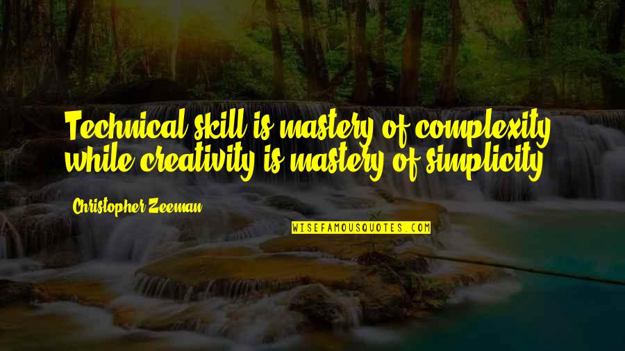 Creative Simplicity Quotes By Christopher Zeeman: Technical skill is mastery of complexity, while creativity Creative Simplicity Quotes By Christopher Zeeman: Technical skill is mastery of complexity, while creativity