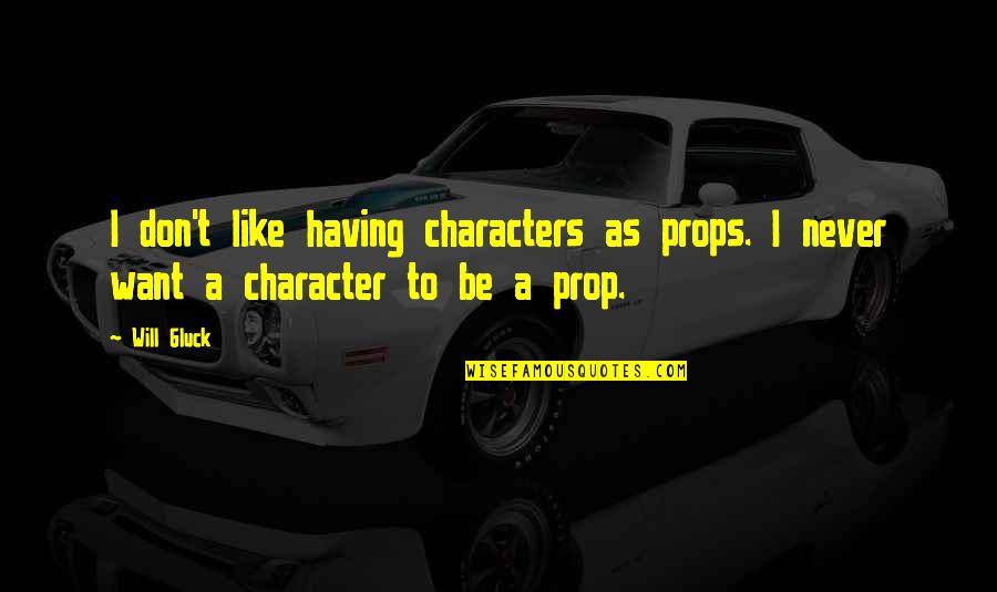 Creative Site Quotes By Will Gluck: I don't like having characters as props. I