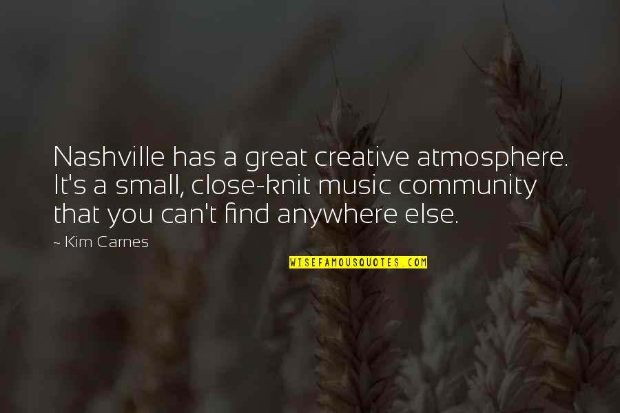 Creative Small Quotes By Kim Carnes: Nashville has a great creative atmosphere. It's a Creative Small Quotes By Kim Carnes: Nashville has a great creative atmosphere. It's a