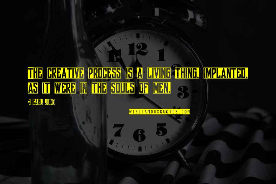 Creative Souls Quotes By Carl Jung: The creative process is a living thing, implanted,