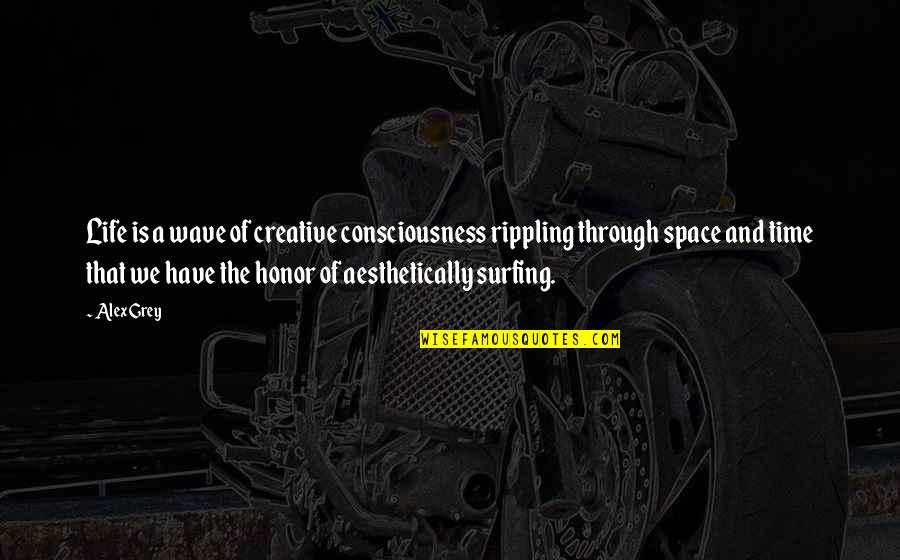 Creative Space Quotes By Alex Grey: Life is a wave of creative consciousness rippling Creative Space Quotes By Alex Grey: Life is a wave of creative consciousness rippling