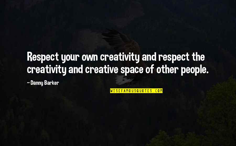 Creative Space Quotes By Danny Barker: Respect your own creativity and respect the creativity Creative Space Quotes By Danny Barker: Respect your own creativity and respect the creativity