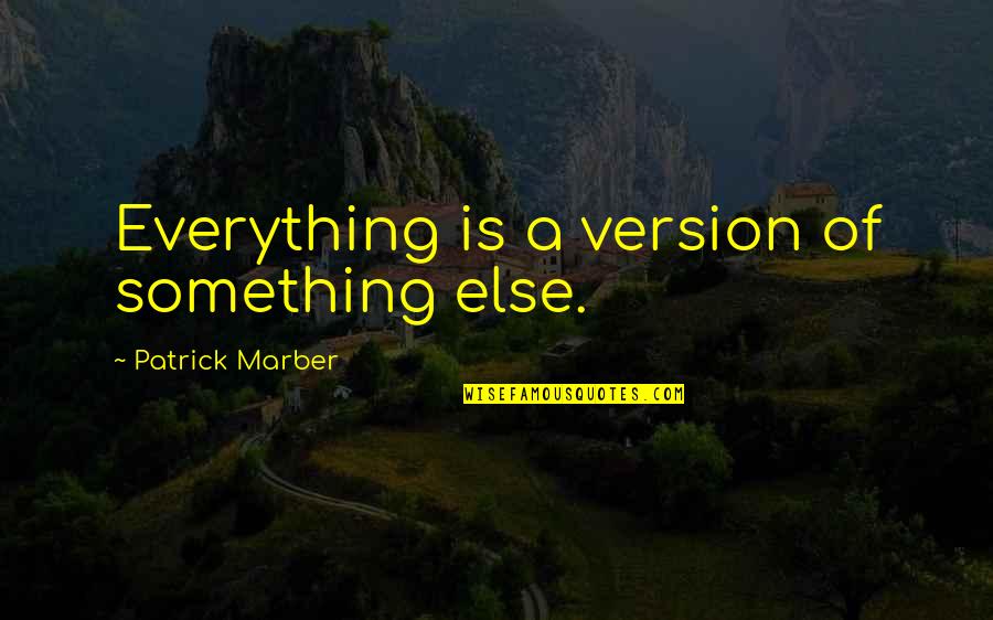 Creative Studio Quotes By Patrick Marber: Everything is a version of something else.