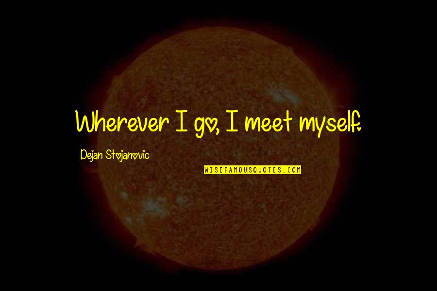 Creative Sweet Tart Quotes By Dejan Stojanovic: Wherever I go, I meet myself.