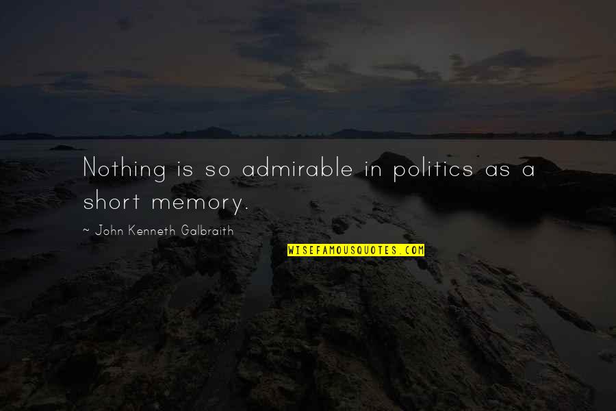 Creative Thinkers Storytellers Quotes By John Kenneth Galbraith: Nothing is so admirable in politics as a