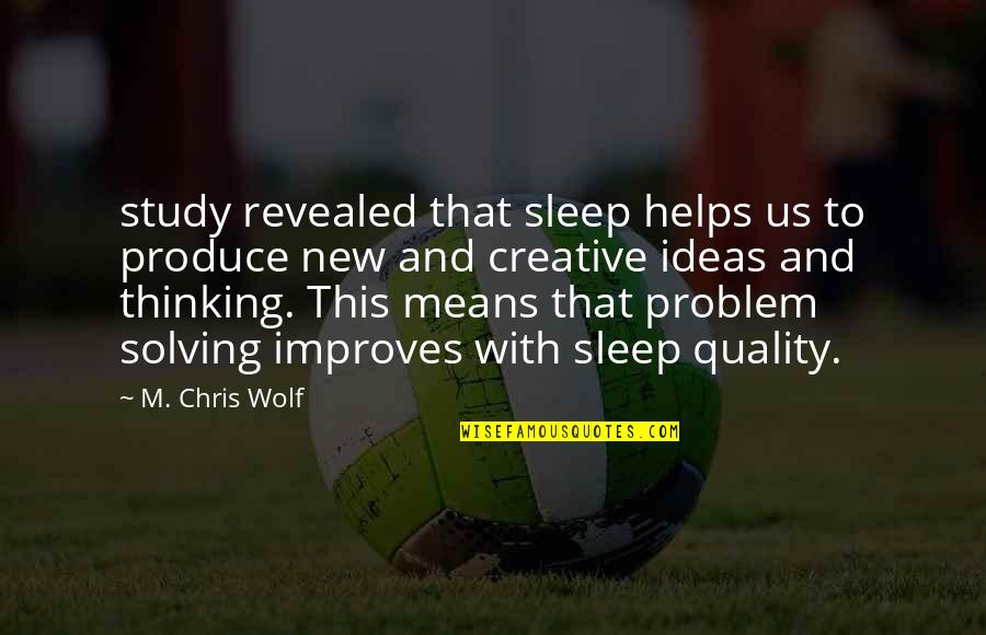 Creative Thinking And Problem Solving Quotes By M. Chris Wolf: study revealed that sleep helps us to produce