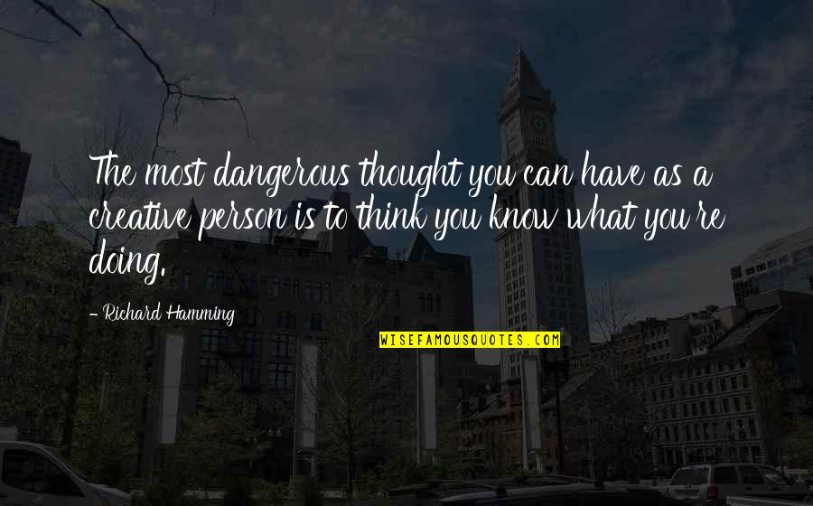 Creative Thinking Inspirational Quotes By Richard Hamming: The most dangerous thought you can have as Creative Thinking Inspirational Quotes By Richard Hamming: The most dangerous thought you can have as