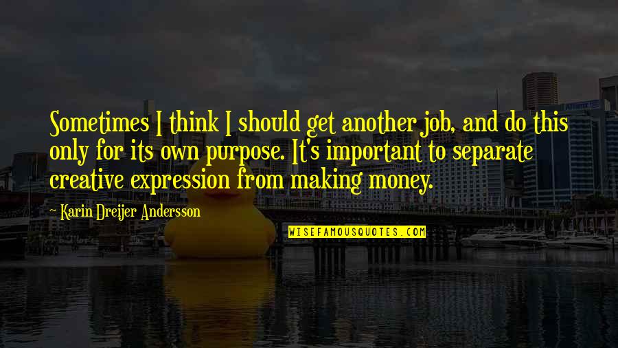 Creative Thinking Of You Quotes By Karin Dreijer Andersson: Sometimes I think I should get another job,