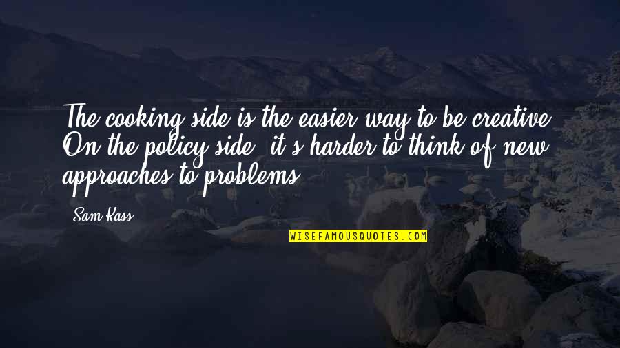 Creative Thinking Of You Quotes By Sam Kass: The cooking side is the easier way to Creative Thinking Of You Quotes By Sam Kass: The cooking side is the easier way to