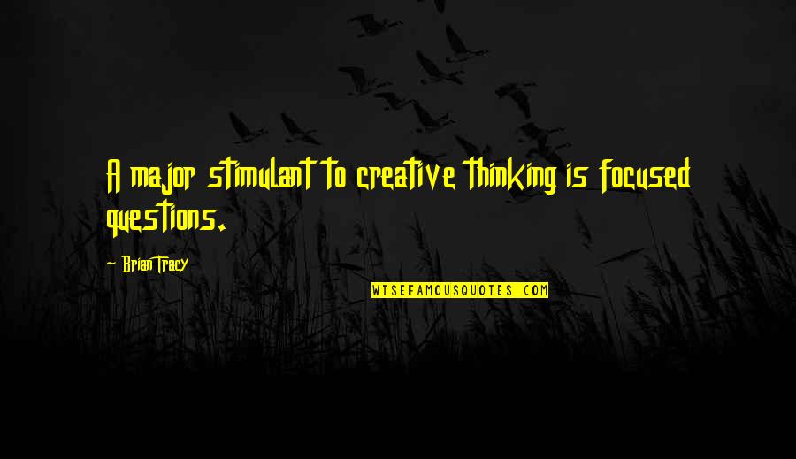 Creative Thinking Quotes By Brian Tracy: A major stimulant to creative thinking is focused