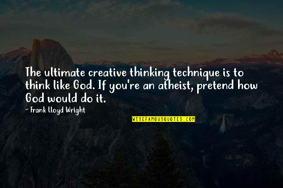 Creative Thinking Quotes By Frank Lloyd Wright: The ultimate creative thinking technique is to think Creative Thinking Quotes By Frank Lloyd Wright: The ultimate creative thinking technique is to think