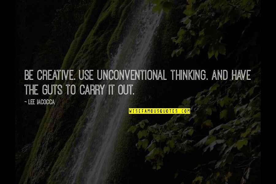 Creative Thinking Quotes By Lee Iacocca: Be creative. Use unconventional thinking. And have the