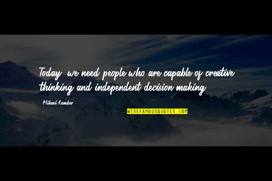 Creative Thinking Quotes By Mikael Kamber: Today, we need people who are capable of Creative Thinking Quotes By Mikael Kamber: Today, we need people who are capable of