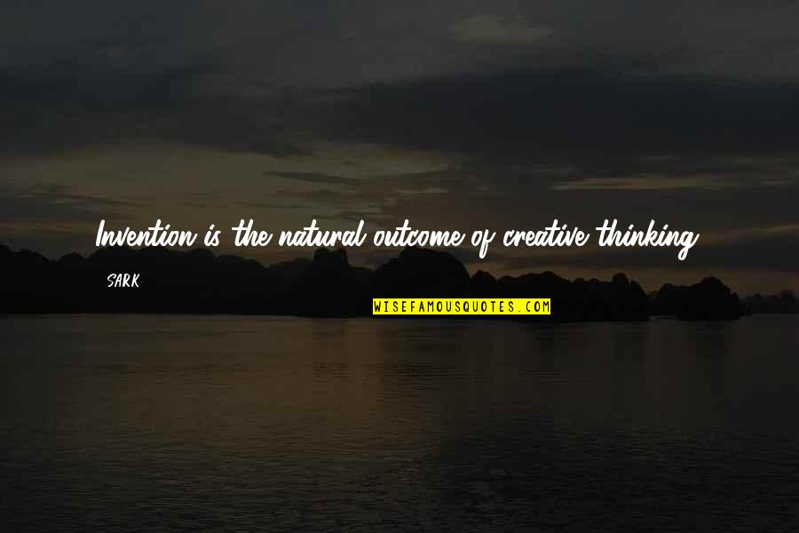 Creative Thinking Quotes By SARK: Invention is the natural outcome of creative thinking.