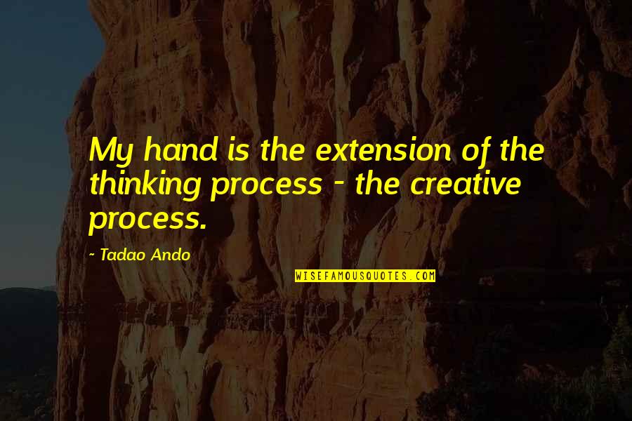 Creative Thinking Quotes By Tadao Ando: My hand is the extension of the thinking