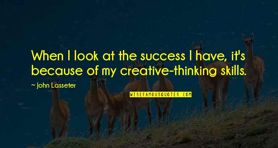 Creative Thinking Skills Quotes By John Lasseter: When I look at the success I have,