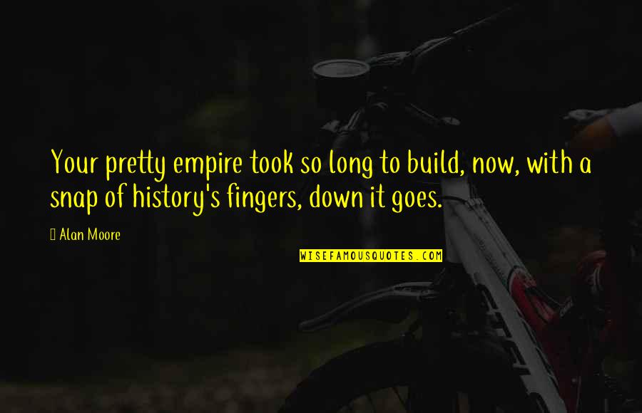 Creative Tri Delta Quotes By Alan Moore: Your pretty empire took so long to build, Creative Tri Delta Quotes By Alan Moore: Your pretty empire took so long to build,
